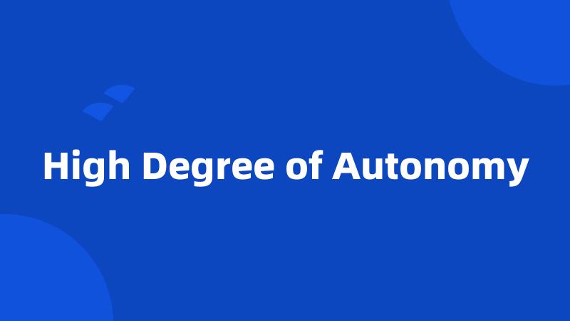 High Degree of Autonomy