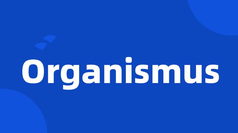 Organismus