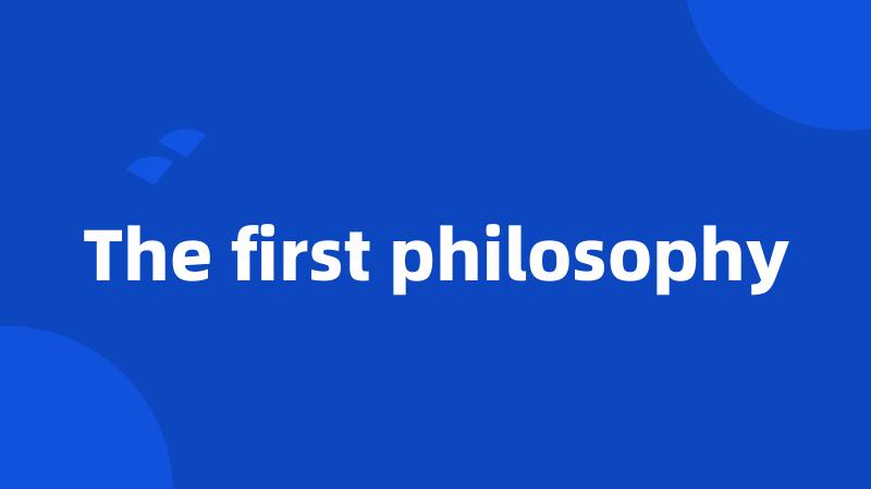 The first philosophy