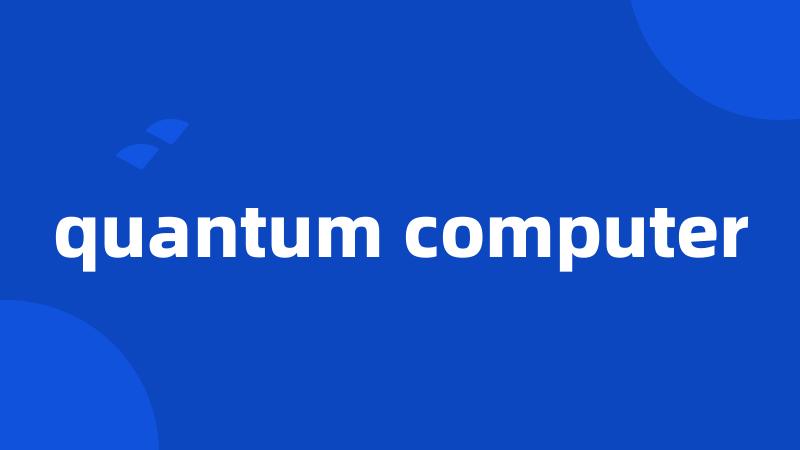 quantum computer