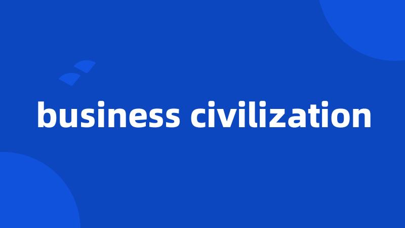 business civilization