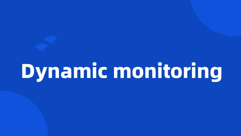 Dynamic monitoring