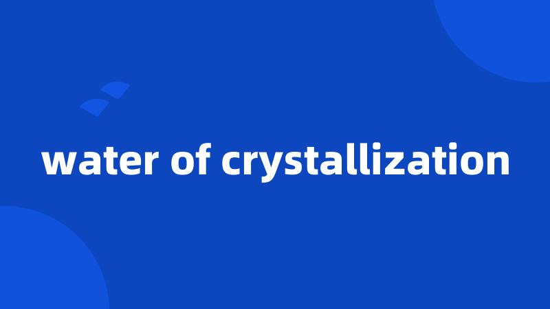 water of crystallization