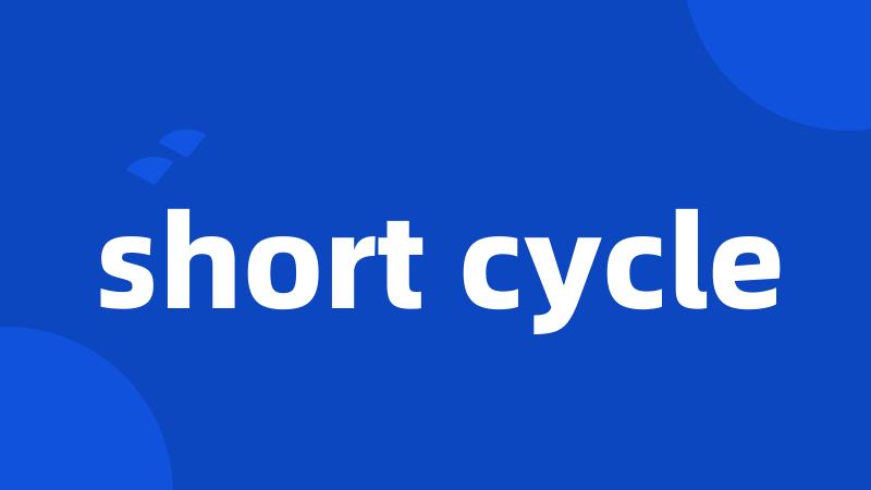 short cycle