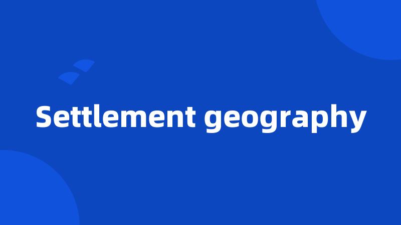 Settlement geography