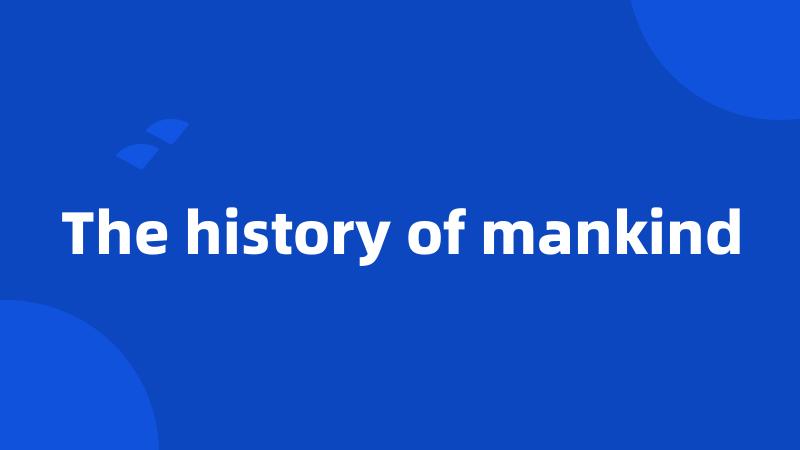 The history of mankind