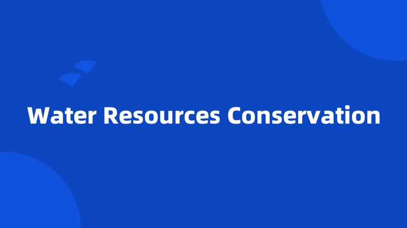 Water Resources Conservation