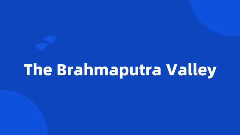 The Brahmaputra Valley