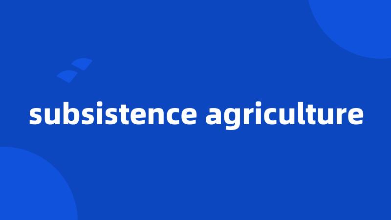 subsistence agriculture