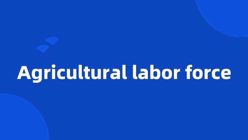 Agricultural labor force