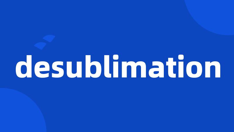 desublimation