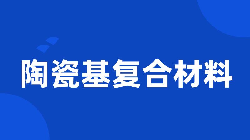 陶瓷基复合材料