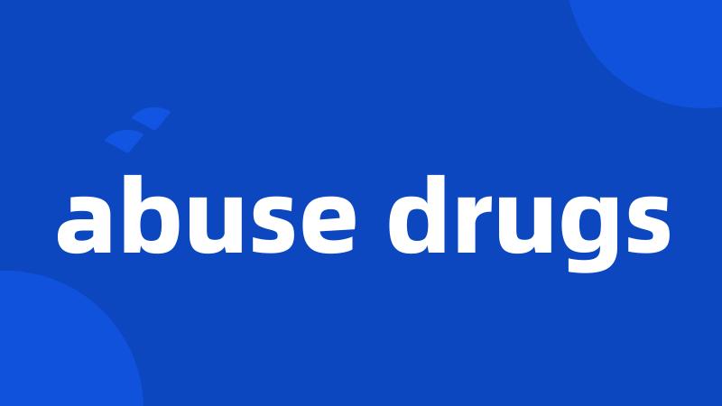 abuse drugs