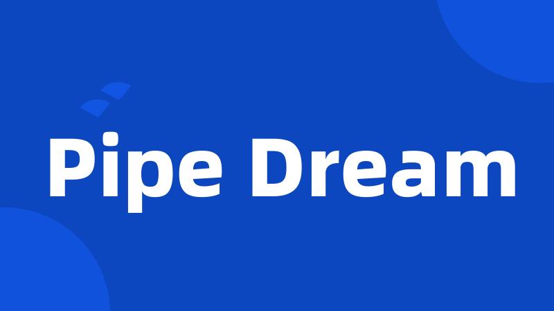 Pipe Dream