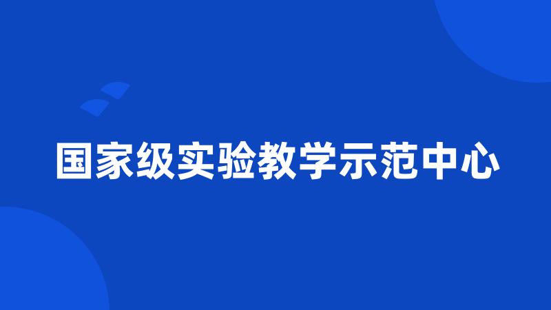 国家级实验教学示范中心