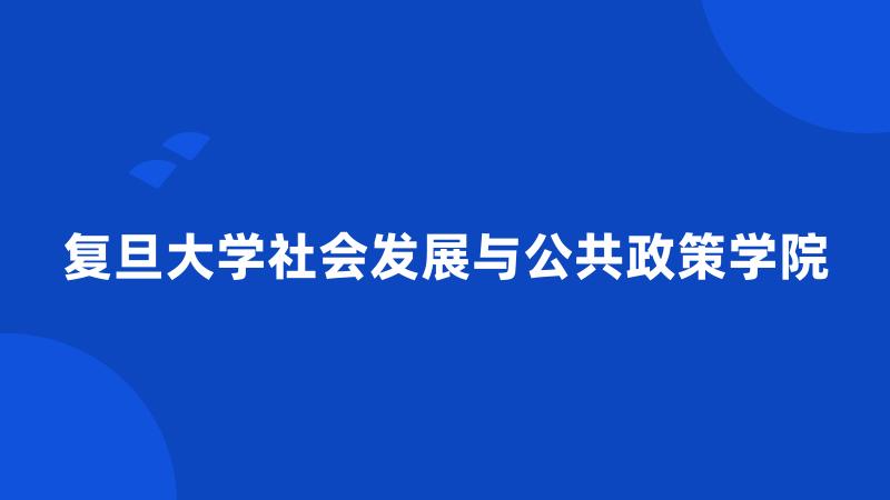 复旦大学社会发展与公共政策学院