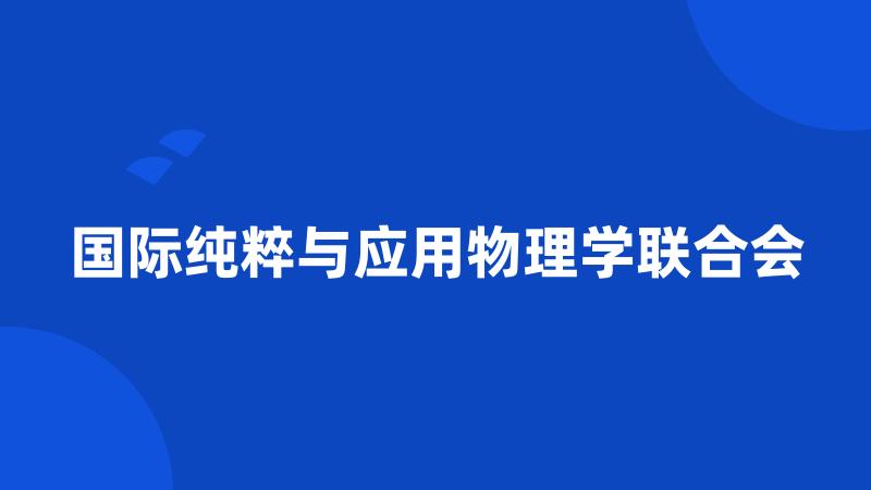 国际纯粹与应用物理学联合会