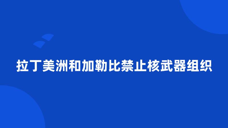 拉丁美洲和加勒比禁止核武器组织