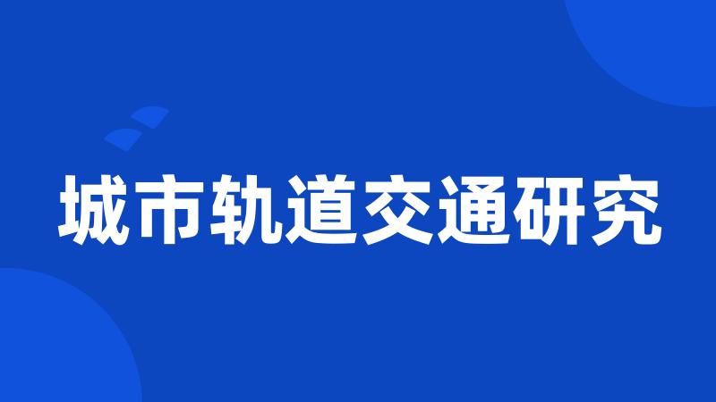 城市轨道交通研究