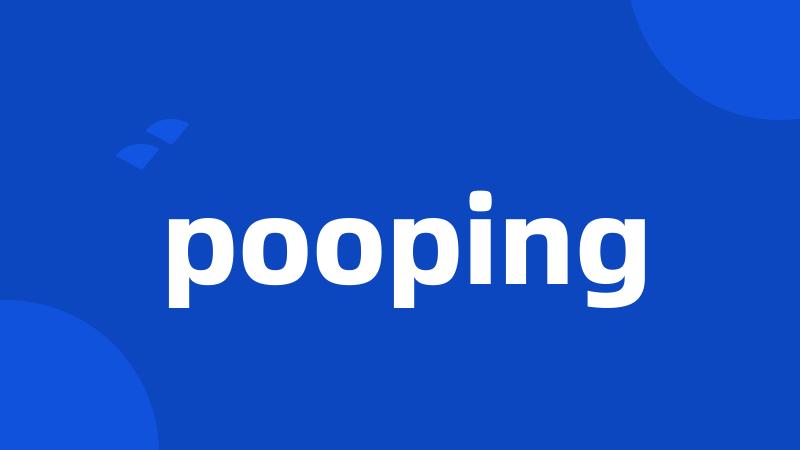 pooping