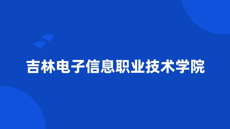 吉林电子信息职业技术学院