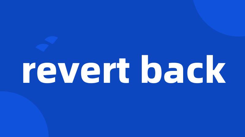 revert back