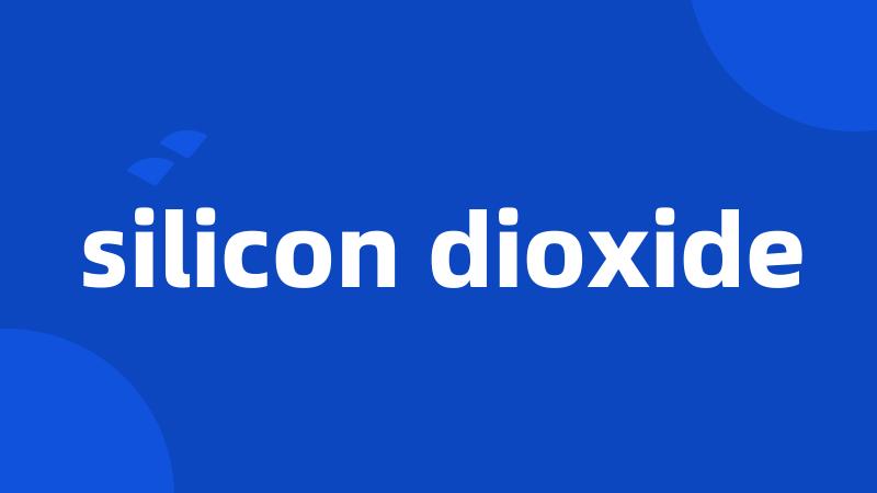 silicon dioxide