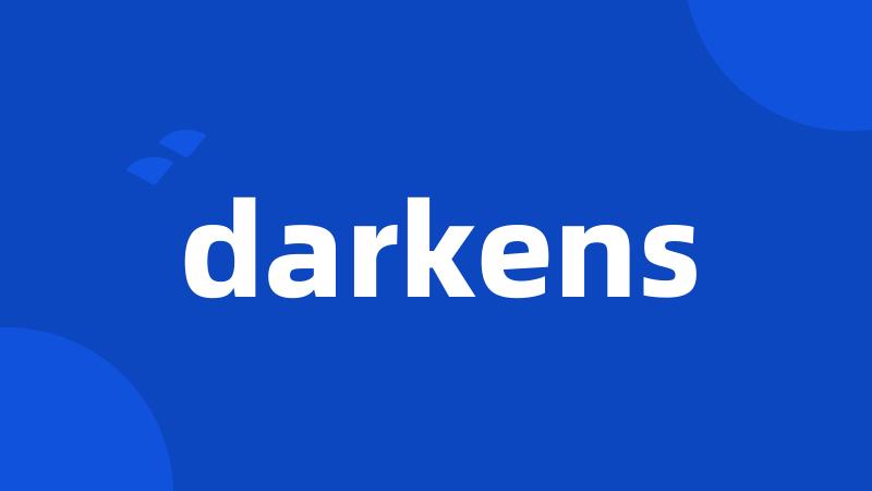 darkens