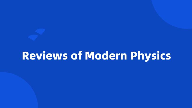 Reviews of Modern Physics