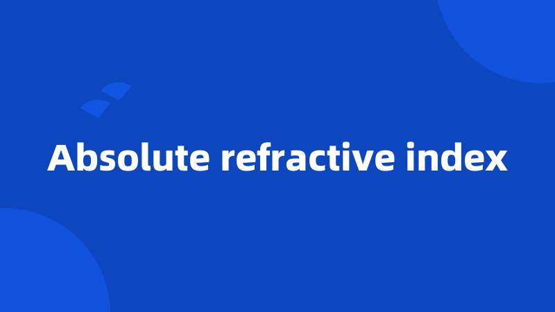 Absolute refractive index