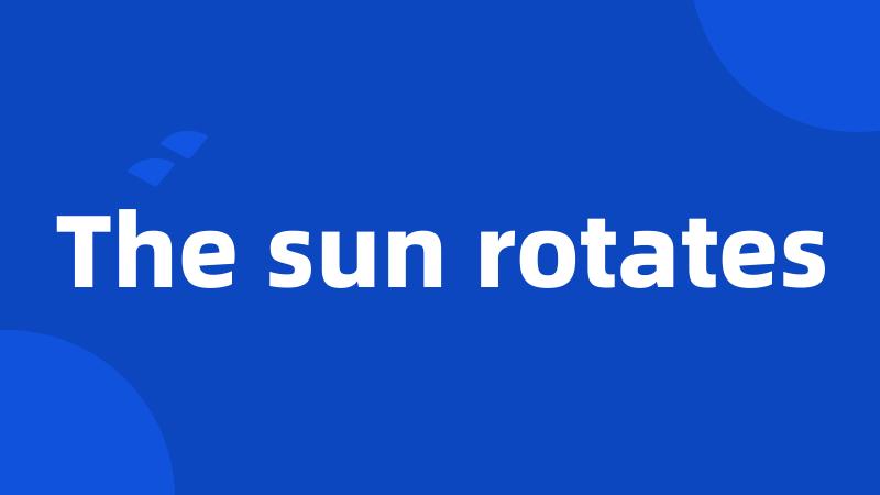 The sun rotates