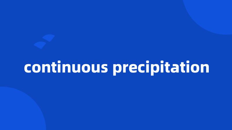 continuous precipitation