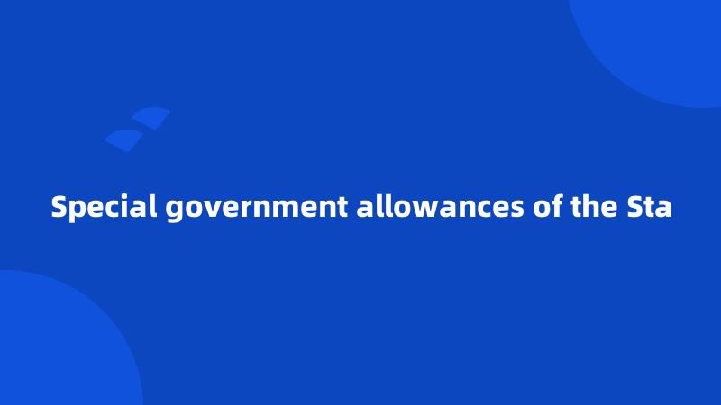 Special government allowances of the Sta