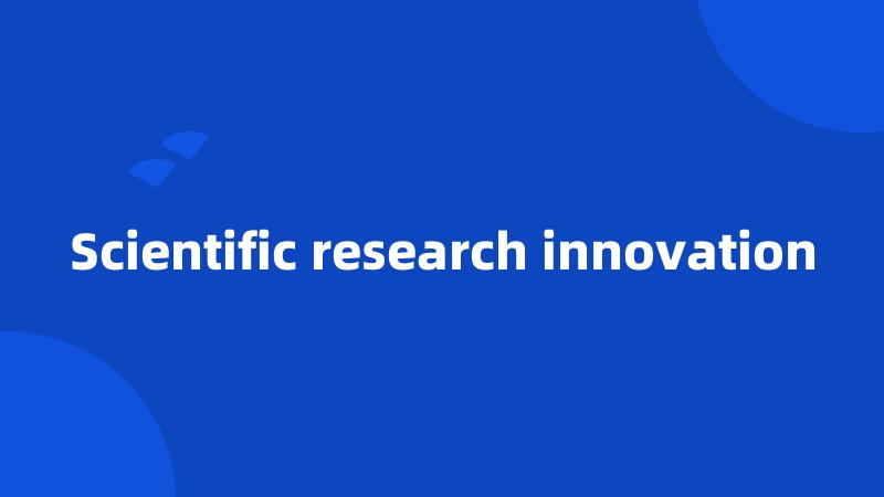 Scientific research innovation