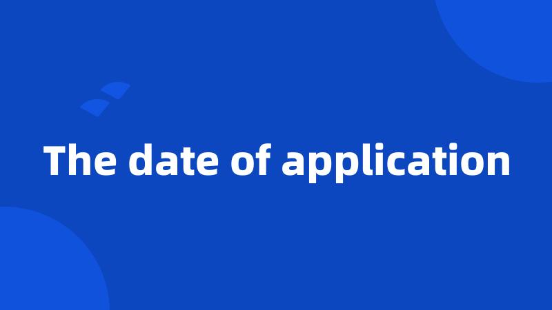 The date of application