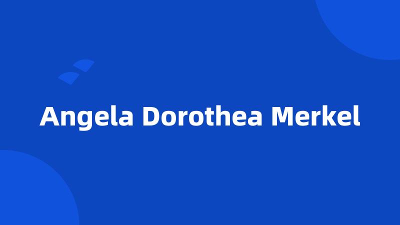 Angela Dorothea Merkel