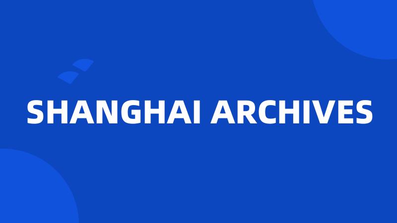 SHANGHAI ARCHIVES