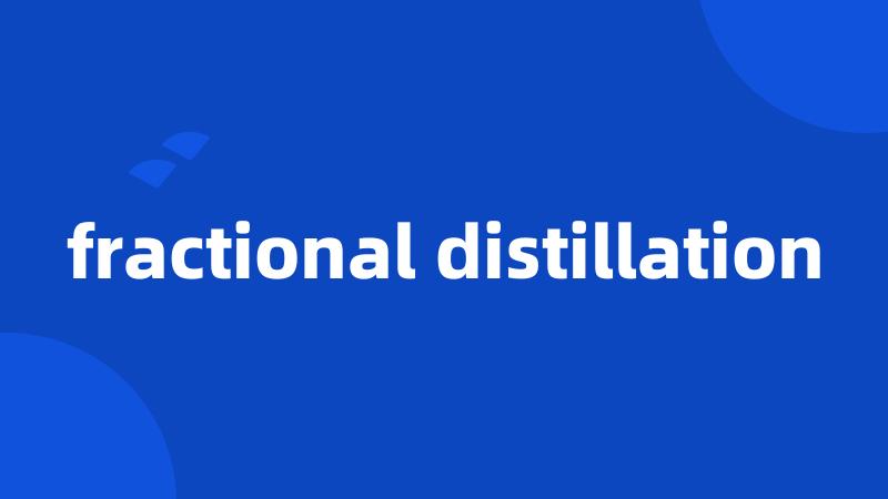 fractional distillation