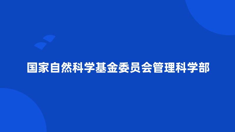 国家自然科学基金委员会管理科学部