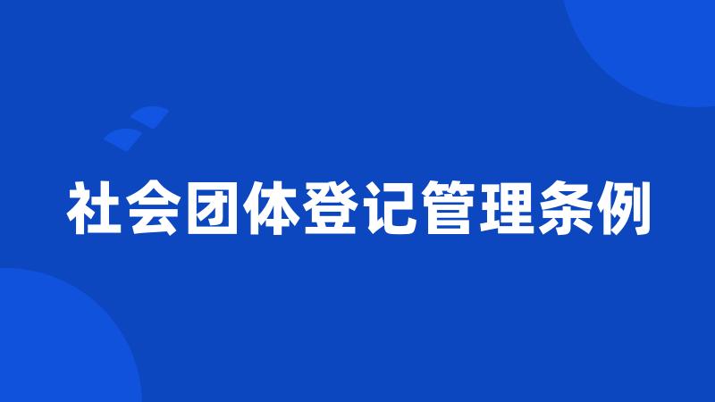 社会团体登记管理条例