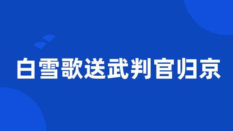 白雪歌送武判官归京