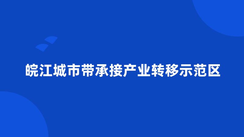 皖江城市带承接产业转移示范区