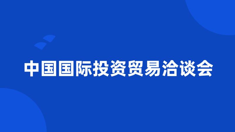 中国国际投资贸易洽谈会