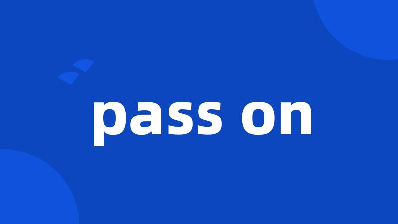 pass on