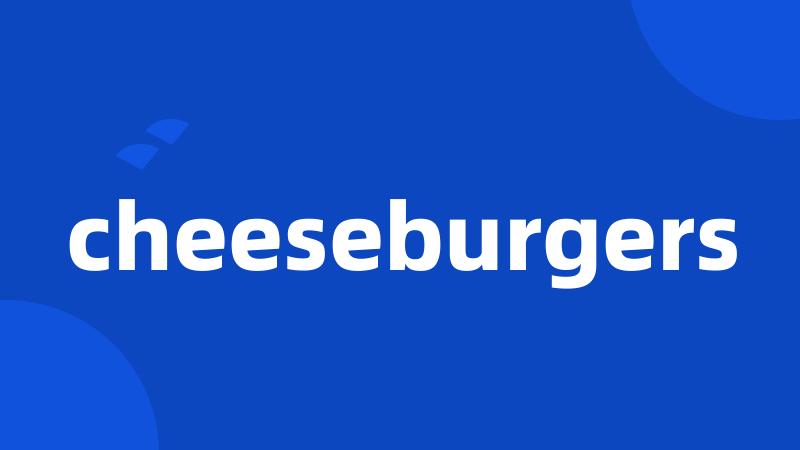 cheeseburgers