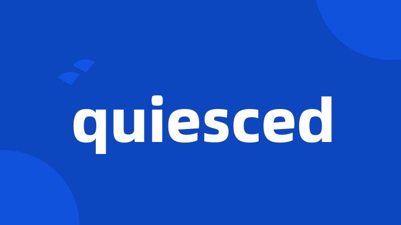 quiesced