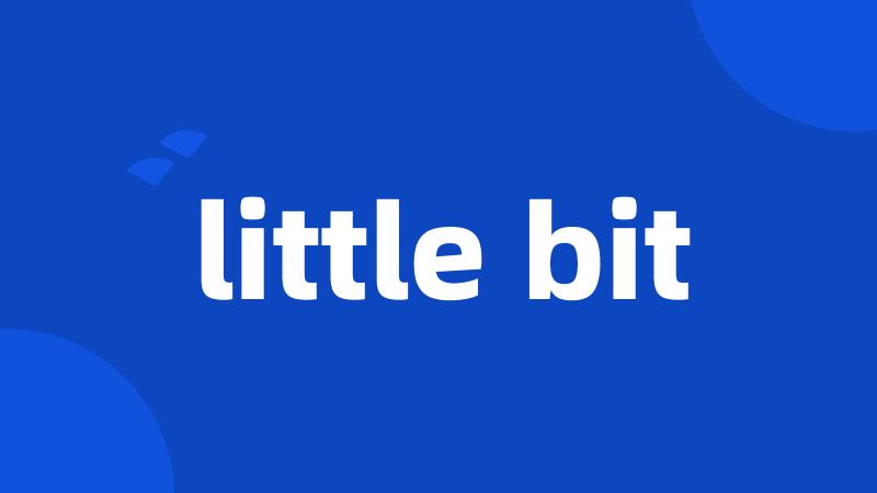 little bit