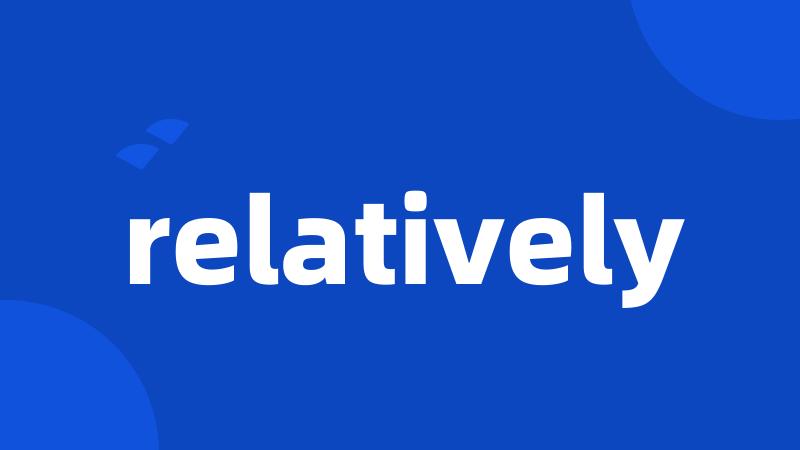 relatively