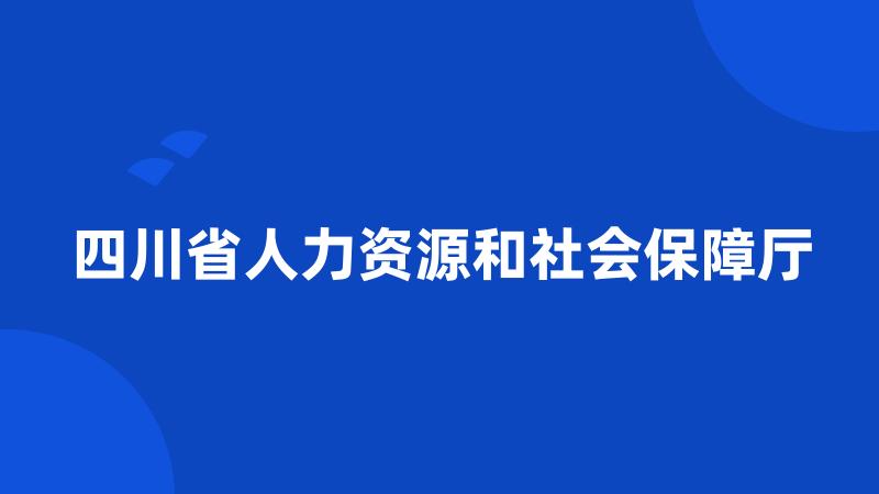 四川省人力资源和社会保障厅