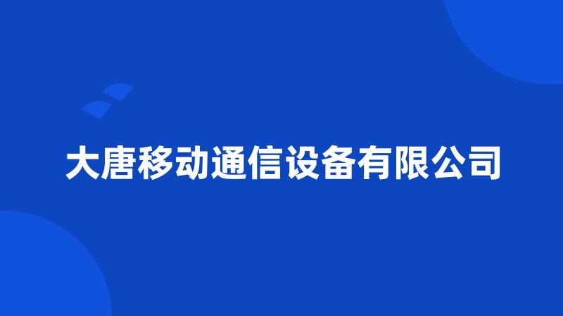 大唐移动通信设备有限公司